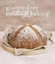 Gluten-Free Sourdough Baking: The Miracle Method for Creating Great Bread