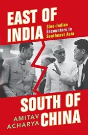 EAST OF INDIA, SOUTH OF CHINA: SINO-INDIAN ENCOUNTERS IN By Amitav Acharya *NEW*