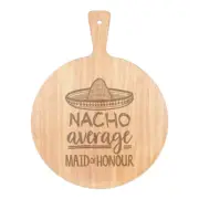 Nacho Average Maid Of Honour Pizza Board Paddle Wooden Worlds Best Wedding