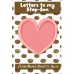 LETTERS TO MY STEP-SON: LINED JOURNAL - KEEPSAKE NOTEBOOK FOR MOMS, STEP-MOMS, GRAND MOTHERS TO RECORD THE DIFFERENT STAGES OF THEIR BOYS LIFE