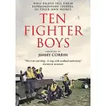 TEN FIGHTER BOYS: WW II PILOTS TELL THEIR EXTRAORDINARY STORIES, IN THEIR OWN WORDS