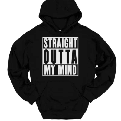Straight Outta My Mind Hooded Sweatshirt Hoodie Funny Crazy Sarcastic Humor