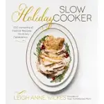 HOLIDAY SLOW COOKER: 100 INCREDIBLE & FESTIVE RECIPES FOR EVERY CELEBRATION