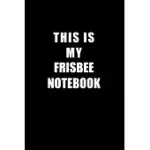 NOTEBOOK FOR FRISBEE LOVERS: THIS IS MY FRISBEE NOTEBOOK - BLANK LINED JOURNAL