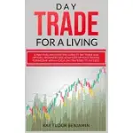 DAY TRADE FOR A LIVING: PRACTICAL AND EFFECTIVE GUIDE TO DAY TRADE AND OPTIONS. BEGINNER’’S AND ADVANCED OPTIONS TRADING FOR INCOME WITH A FOCU
