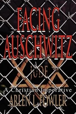Facing Auschwitz: A Christian Imperative by Arlen L Fowler: New