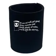 If You Eat Well Get Good Sleep Exercise Youll Die Anyway - Funny Novelty Stubby Holder