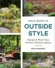 Field Guide to Outside Style: Design and Plant Your Perfect Outdoor Space by Rya