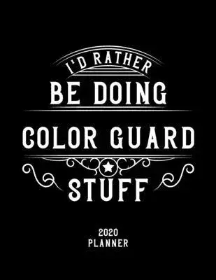 I’’d Rather Be Doing Color Guard Stuff 2020 Planner: Color Guard Fan 2020 Planner, Funny Design, 2020 Planner for Color Guard Lover, Christmas Gift for