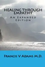 HEALING THROUGH EMPATHY: AN EXPANDED EDITION By Adams Francis M.d. **BRAND NEW**