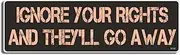Gear Tatz - Ignore Your Rights and They Will Go Away - Political Bumper Sticker - 3 x 10 inches - Professionally Made in The USA - Vinyl Car Decal