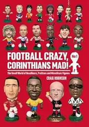 Football Crazy, Corinthians Mad : The Small World of Headliners, ProStars and MicroStars Figures (No 1)