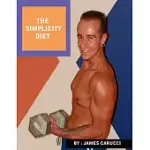 THE SIMPLICITY DIET: A DIET AND EXERCISE GUIDE THAT WILL CHANGE THE WAY YOU LOOK AND FEEL FOREVER.