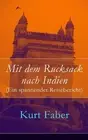 Mit dem Rucksack nach Indien (Ein spannender Reisebericht) by Kurt Faber (German