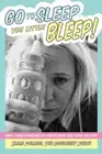 Go To Sleep You Little Bleep!: Sleep Saving Strategies For Parents Whose