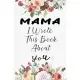 Mama I Wrote This Book About You: Fill In The Blank Book For What You Love About Mama . Perfect For Mama Birthday, Mama i love you, Mother’’s Day, Show