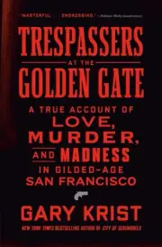 Trespassers at the Golden Gate: A True Account of Love, Murder, and Madness in G