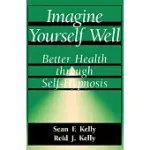 IMAGINE YOURSELF WELL: BETTER HEALTH THROUGH SELF-HYPNOSIS