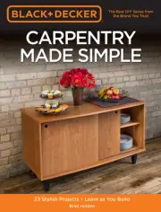 Black & Decker Carpentry Made Simple: 23 Stylish Projects Learn as You Buil...