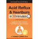 Acid Reflux & Heartburn In 30 Minutes: A guide to acid reflux, heartburn, and GERD for patients and families