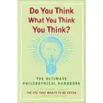 DO YOU THINK WHAT YOU THINK YOU THINK?: THE ULTIMATE PHILOSOPHICAL HANDBOOK