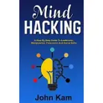 MIND HACKING: A STEP-BY-STEP GUIDE TO LEADERSHIP, MANIPULATION, PERSUASION AND SOCIAL SKILLS