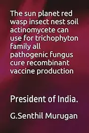 The sun planet red wasp insect nest soil actinomycete can use for trichophyton family all pathogenic fungus cure recombinant vaccine production: President of India.