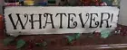 Primitive Sign WHATEVER! Great saying! Shabby Sign