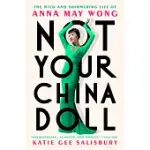 NOT YOUR CHINA DOLL: THE WILD AND SHIMMERING LIFE OF ANNA MAY WONG