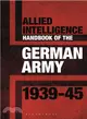 Allied Intelligence Handbook to the German Army, 1939-45