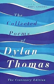 The Collected Poems of Dylan Thomas: The Centenary Edition