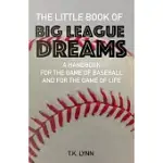 THE LITTLE BOOK OF BIG LEAGUE DREAMS: A HANDBOOK FOR THE GAME OF BASEBALL & FOR THE GAME OF LIFE