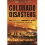 COLORADO DISASTERS: TRUE STORIES OF CENTENNIAL STATE TRAGEDIES AND TRIUMPHS