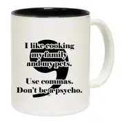 Like Cooking My Family And My Pets Use Commas Mug Cup