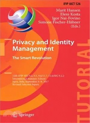 Privacy and Identity Management. the Smart Revolution ― 12th Ifip Wg 9.2, 9.5, 9.6/11.7, 11.6/Sig 9.2.2 International Summer School, Ispra, Italy, September 4-8, 2017 Selected Papers