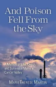 And Poison Fell from the Sky: A Memoir of Life, Death, and Survival in Maine's C