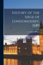 History of the Siege of Londonderry, 1689 by Milligan, Cecil Davis