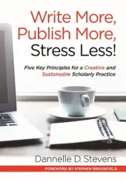 Write More, Publish More, Stress Less!: Five Key Principles for a Creative and S
