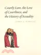 Courtly Love, the Love of Courtliness, And the History of Sexuality