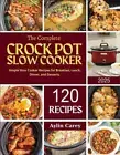 The Complete Crock Pot Slow Cooker: Simple Slow Cooker Recipes for Breakfast, Lu