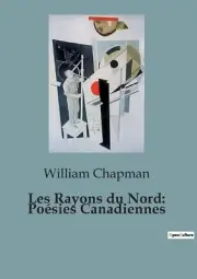 Les Rayons du Nord: Po?sies Canadiennes by William Chapman Paperback Book