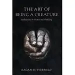 THE ART OF BEING A CREATURE: MEDITATIONS ON HUMUS AND HUMILITY