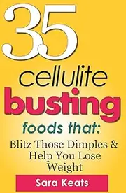 35 Cellulite Busting Foods That Blitz Those Dimples & Help You Lose Weight (Superfoods Book 2)