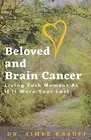 Beloved Brain Cancer Living Each Moment As If It Were Your L by Knauff Aimee