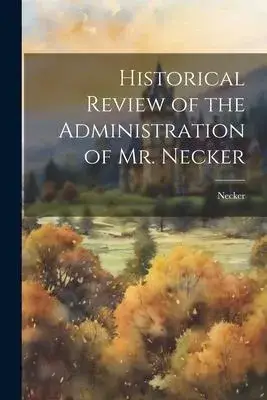 Historical Review of the Administration of Mr. Necker