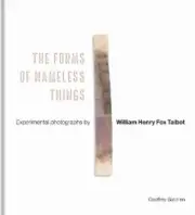 The Forms of Nameless Things: Experimental Photographs by William Henry Fox