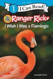 Ranger Rick: I Wish I Was a Flamingo (I Can Read Level 1) by Jennifer Bové