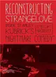 Reconstructing Strangelove ─ Inside Stanley Kubrick's "Nightmare Comedy"