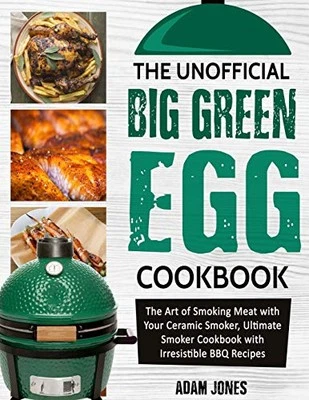 THE UNOFFICIAL BIG GREEN EGG COOKBOOK: THE ART OF SMOKING By Adam Jones **NEW**