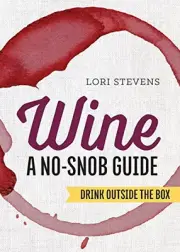 WINE: A NO-SNOB GUIDE: DRINK OUTSIDE THE BOX By Lori Stevens **BRAND NEW**